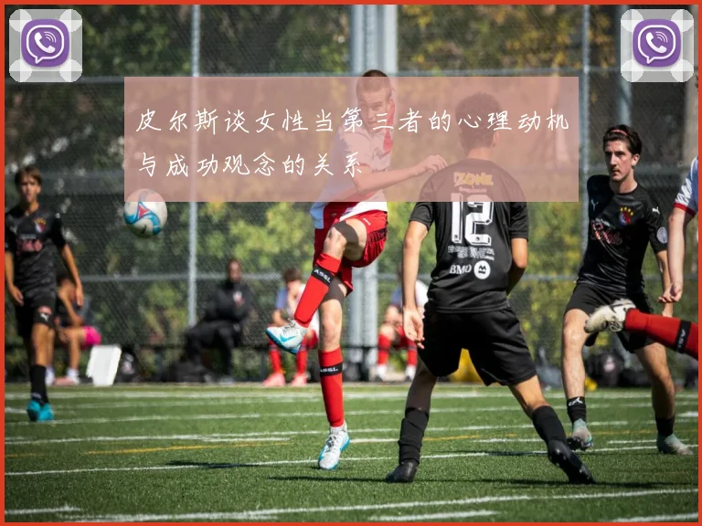 皮尔斯谈女性当第三者的心理动机与成功观念的关系
