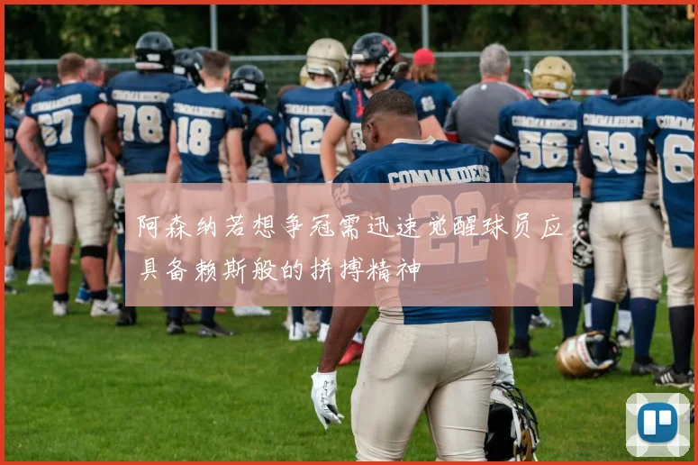 阿森纳若想争冠需迅速觉醒球员应具备赖斯般的拼搏精神